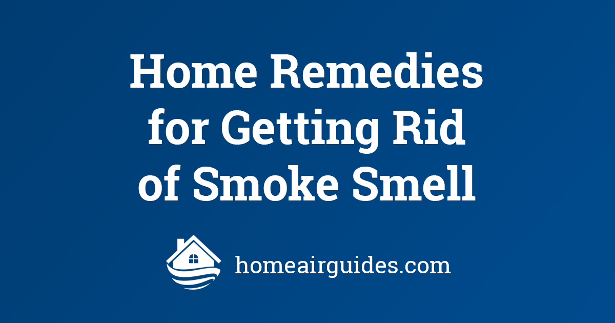 How to Get Rid of Smoke Smell in House (Easy Remedies That Work) | Home Air Quality Guides - How To Get Rid Of Smokers Smell In House